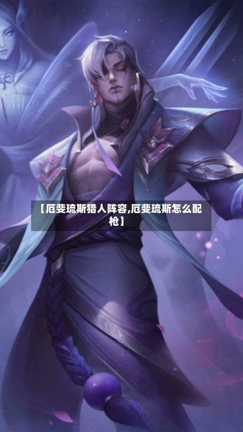 【厄斐琉斯猎人阵容,厄斐琉斯怎么配枪】