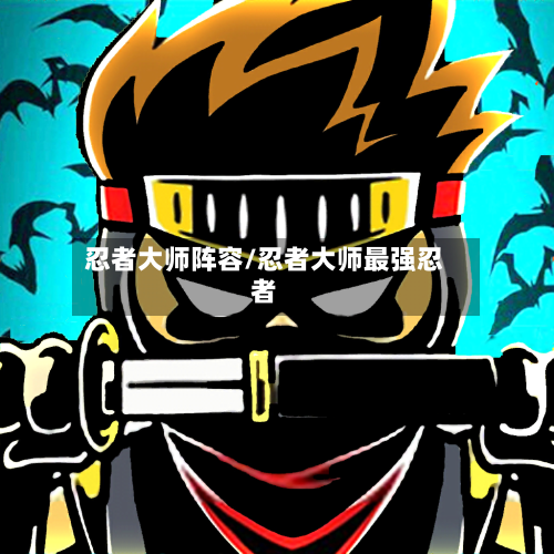 忍者大师阵容/忍者大师最强忍者