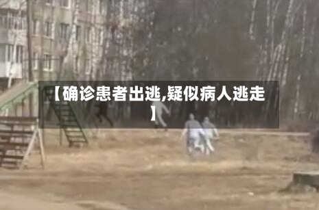 【确诊患者出逃,疑似病人逃走】