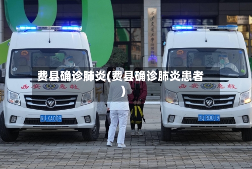 费县确诊肺炎(费县确诊肺炎患者)