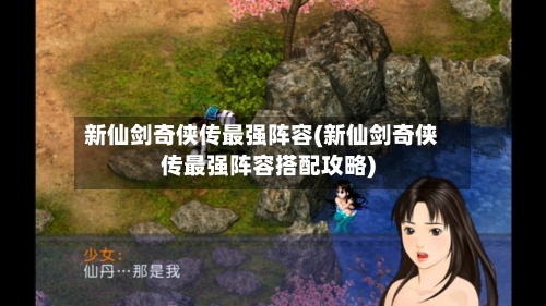 新仙剑奇侠传最强阵容(新仙剑奇侠传最强阵容搭配攻略)