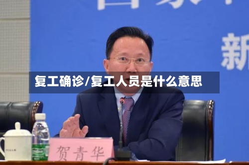 复工确诊/复工人员是什么意思