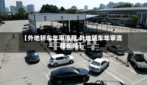 【外地轿车年审流程,外地轿车年审流程视频】