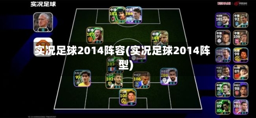 实况足球2014阵容(实况足球2014阵型)
