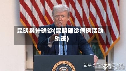昆明累计确诊(昆明确诊病例活动轨迹)