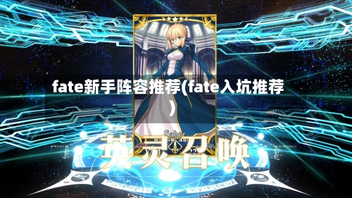 fate新手阵容推荐(fate入坑推荐)