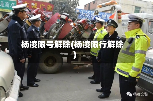 杨凌限号解除(杨凌限行解除)