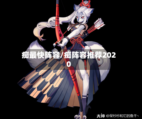 痴最快阵容/痴阵容推荐2020