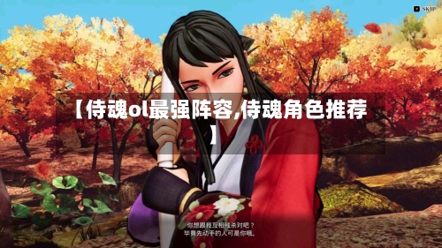 【侍魂ol最强阵容,侍魂角色推荐】