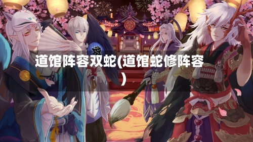 道馆阵容双蛇(道馆蛇修阵容)