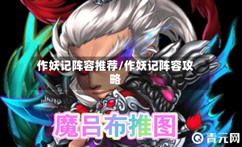 作妖记阵容推荐/作妖记阵容攻略