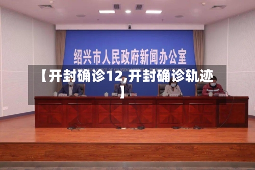 【开封确诊12,开封确诊轨迹】