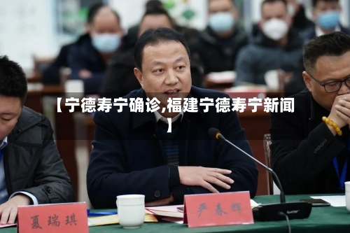【宁德寿宁确诊,福建宁德寿宁新闻】