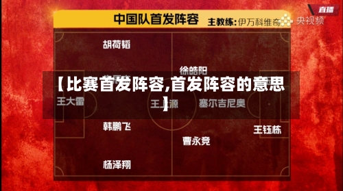 【比赛首发阵容,首发阵容的意思】