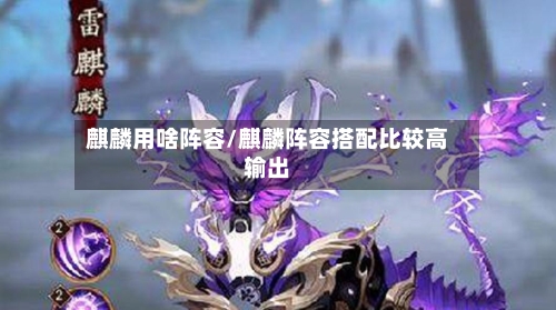 麒麟用啥阵容/麒麟阵容搭配比较高输出