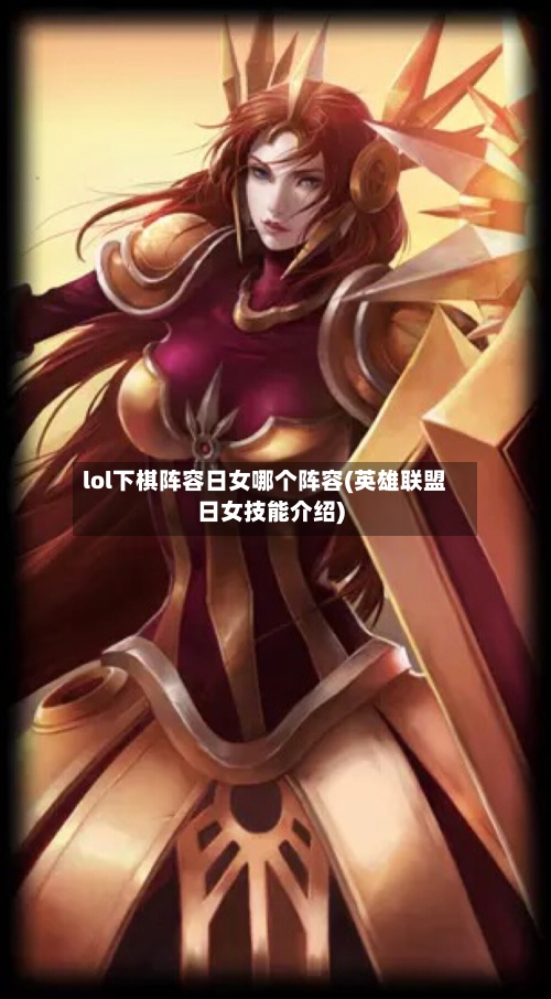 lol下棋阵容日女哪个阵容(英雄联盟日女技能介绍)
