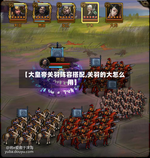 【大皇帝关羽阵容搭配,关羽的大怎么用】