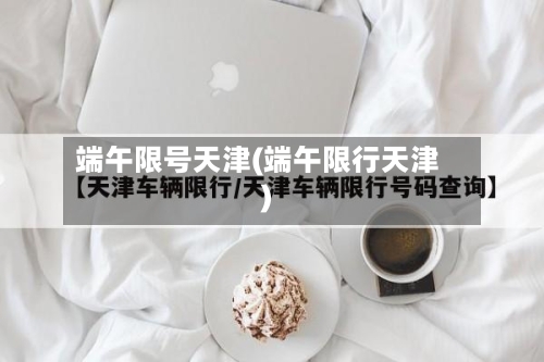 端午限号天津(端午限行天津)