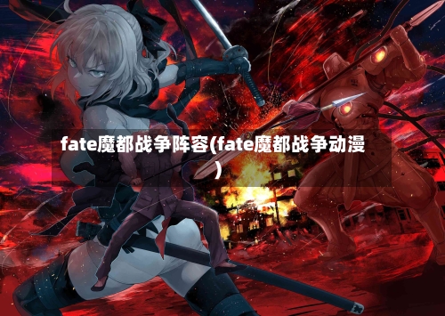 fate魔都战争阵容(fate魔都战争动漫)