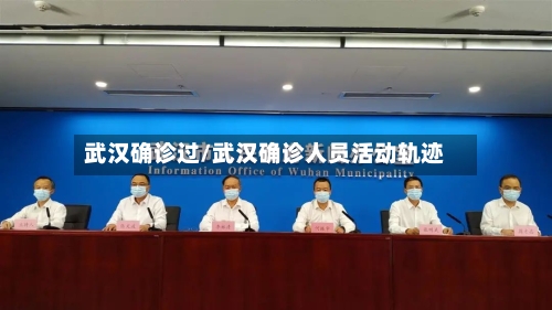 武汉确诊过/武汉确诊人员活动轨迹