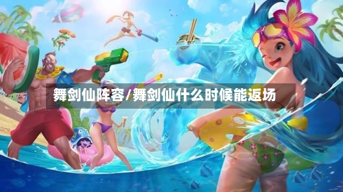 舞剑仙阵容/舞剑仙什么时候能返场