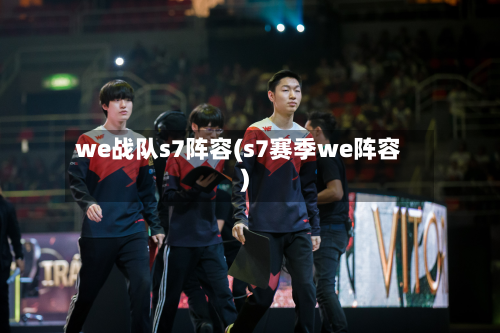 we战队s7阵容(s7赛季we阵容)