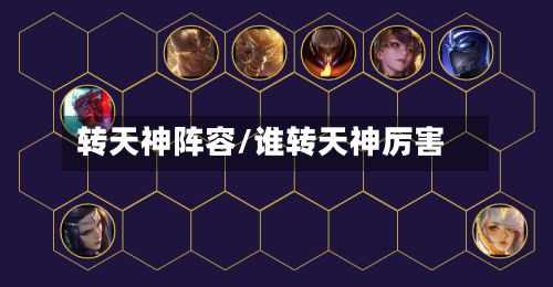 转天神阵容/谁转天神厉害