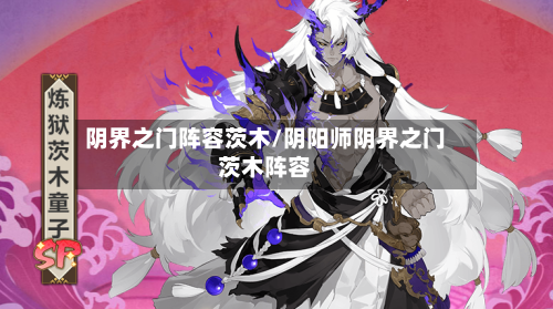 阴界之门阵容茨木/阴阳师阴界之门茨木阵容