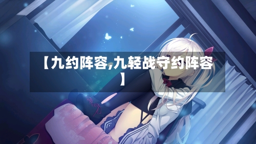 【九约阵容,九轻战守约阵容】