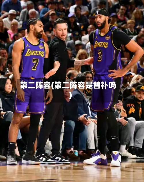 第二阵容(第二阵容是替补吗)