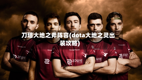 刀塔大地之斧阵容(dota大地之灵出装攻略)