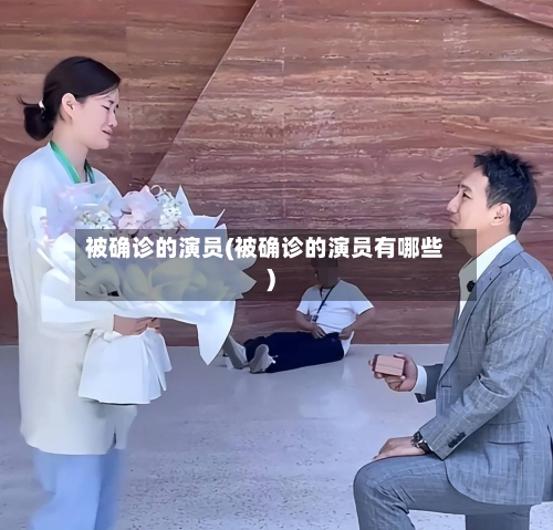 被确诊的演员(被确诊的演员有哪些)