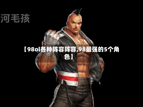 【98ol各种阵容阵容,98最强的5个角色】