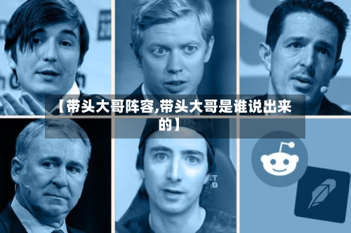 【带头大哥阵容,带头大哥是谁说出来的】
