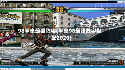 98拳皇最强阵容(拳皇98最强阵容搭配2020)
