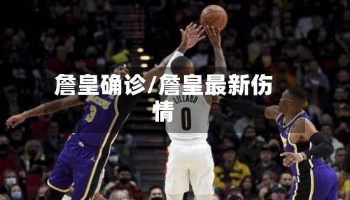 詹皇确诊/詹皇最新伤情
