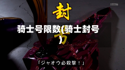 骑士号限数(骑士封号)