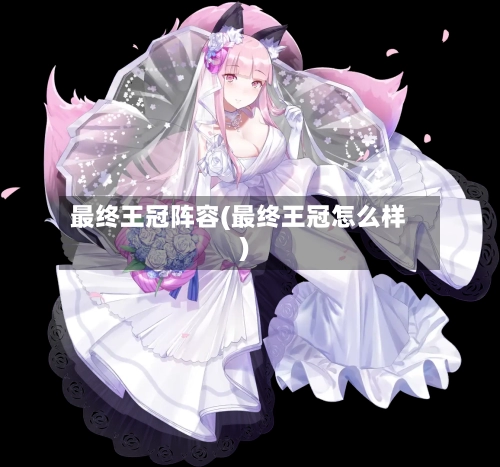 最终王冠阵容(最终王冠怎么样)