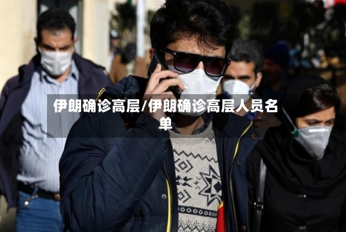 伊朗确诊高层/伊朗确诊高层人员名单
