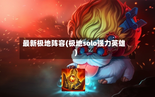 最新极地阵容(极地solo强力英雄)