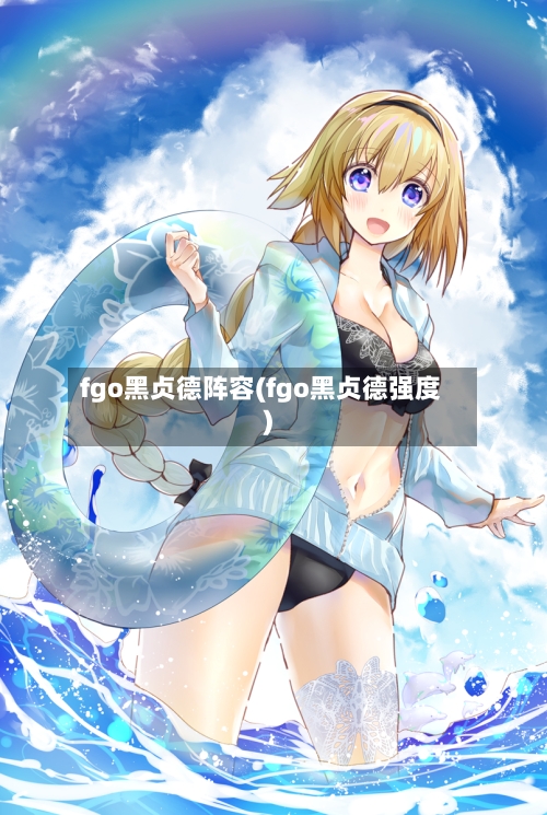 fgo黑贞德阵容(fgo黑贞德强度)