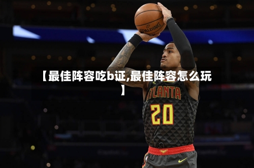 【最佳阵容吃b证,最佳阵容怎么玩】