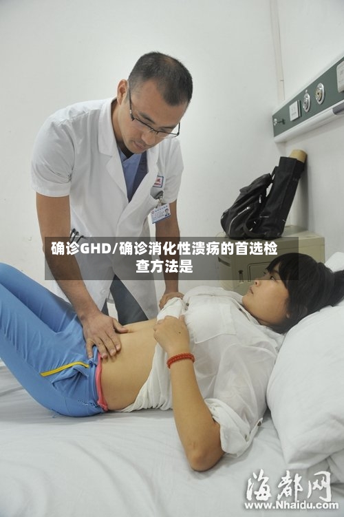 确诊GHD/确诊消化性溃疡的首选检查方法是
