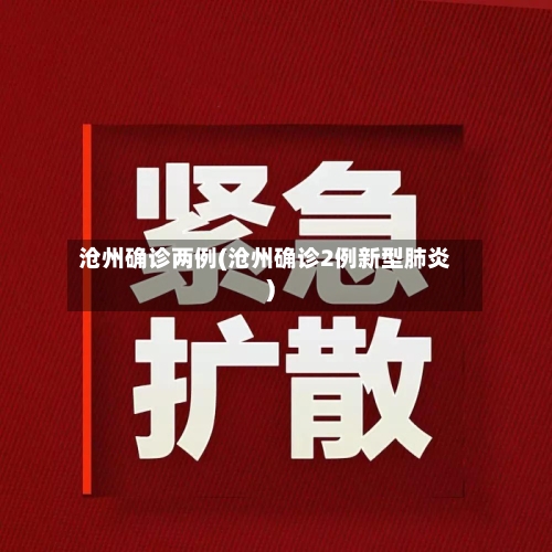 沧州确诊两例(沧州确诊2例新型肺炎)