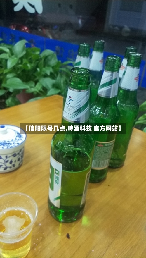 【信阳限号几点,啤酒科技 官方网站】