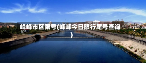 峰峰市区限号(峰峰今日限行尾号查询)