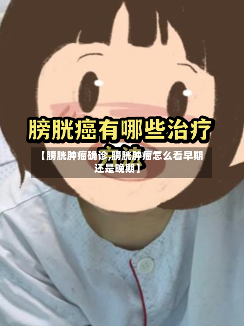 【膀胱肿瘤确诊,膀胱肿瘤怎么看早期还是晚期】