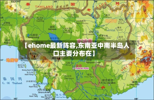 【ehome最新阵容,东南亚中南半岛人口主要分布在】