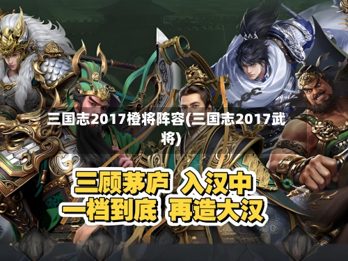 三国志2017橙将阵容(三国志2017武将)