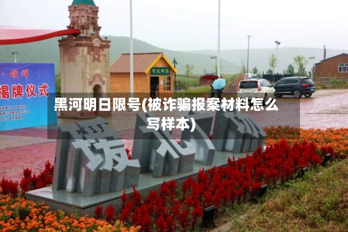 黑河明日限号(被诈骗报案材料怎么写样本)